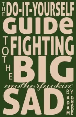 The Do-It-Yourself Guide to Fighting the Big Motherfuckin‘ Sad